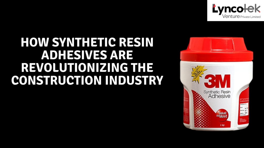 How Synthetic Resin Adhesives Are Revolutionizing the Construction Industry